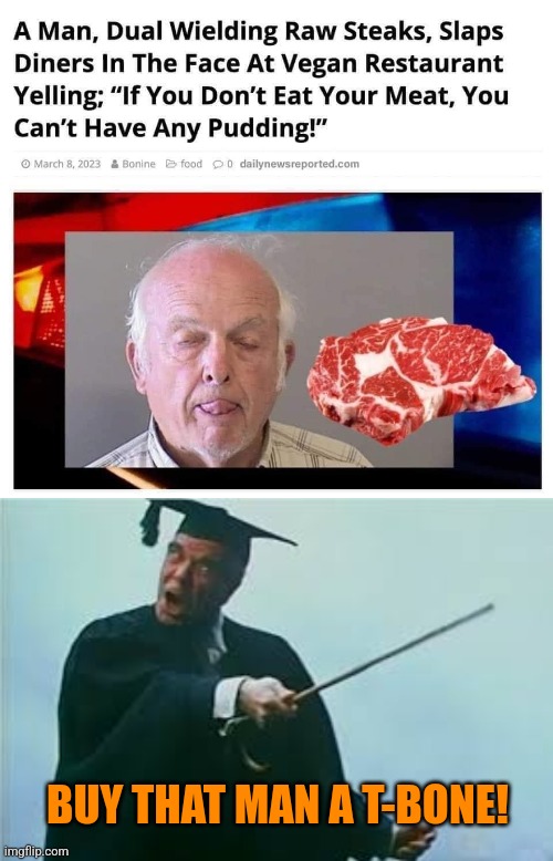 Pink Meat | BUY THAT MAN A T-BONE! | image tagged in teacher pink floyd the wall,carnivores,vegans,pink floyd,another brick in the wall | made w/ Imgflip meme maker