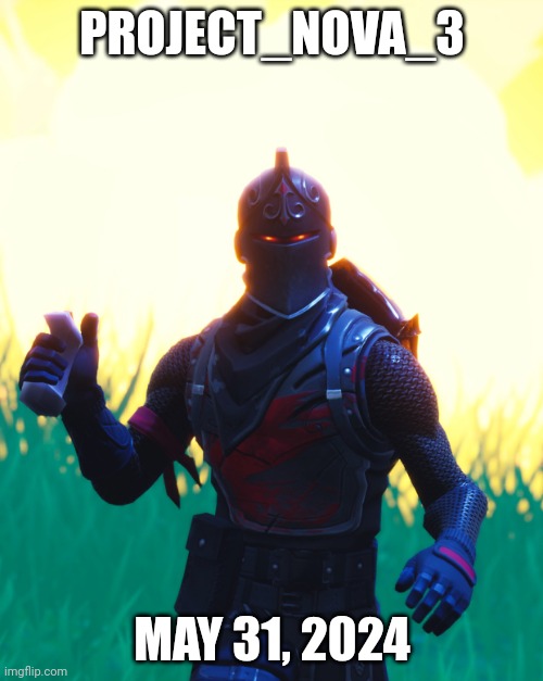 Fortnite - Black Knight | PROJECT_NOVA_3; MAY 31, 2024 | image tagged in fortnite - black knight | made w/ Imgflip meme maker