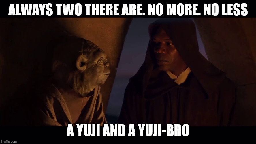 Always Two There Are Master Apprentice Sith Jedi Yoda Mace | ALWAYS TWO THERE ARE. NO MORE. NO LESS; A YUJI AND A YUJI-BRO | image tagged in always two there are master apprentice sith jedi yoda mace | made w/ Imgflip meme maker