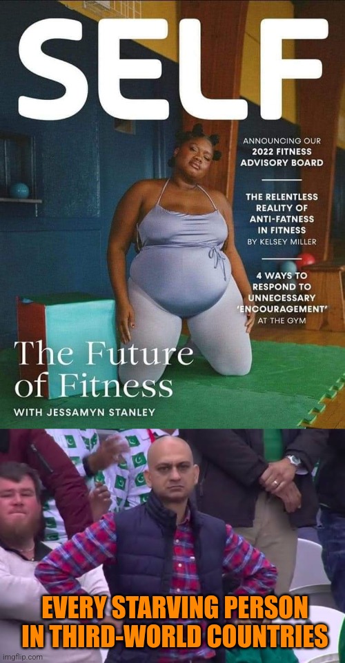 Fitness pizza in our bellies... | EVERY STARVING PERSON IN THIRD-WORLD COUNTRIES | image tagged in disappointed man,fat people,fitness,modern problems,starving,third world | made w/ Imgflip meme maker