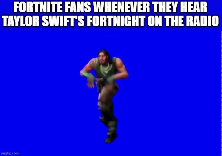 Y'all the song title sounds like Fortnite. | FORTNITE FANS WHENEVER THEY HEAR TAYLOR SWIFT'S FORTNIGHT ON THE RADIO | image tagged in default dance,fortnite,taylor swift,memes,gaming,radio | made w/ Imgflip meme maker