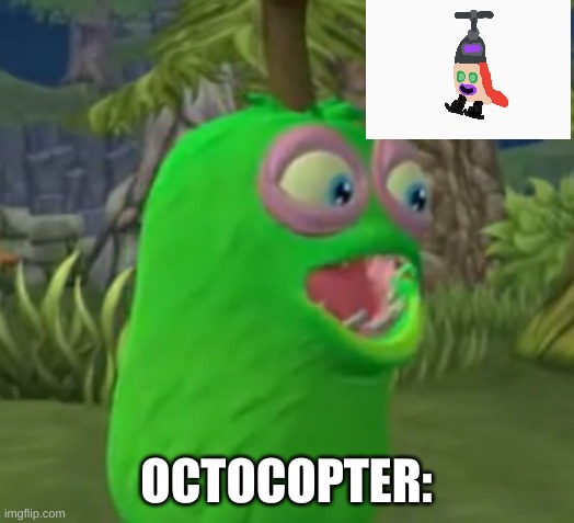 Octo Copter Meme | OCTOCOPTER: | image tagged in furcorn pog | made w/ Imgflip meme maker