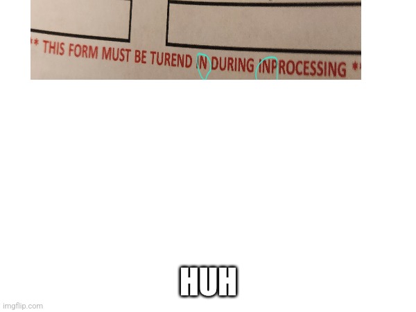 Huh | HUH | image tagged in blank white template | made w/ Imgflip meme maker