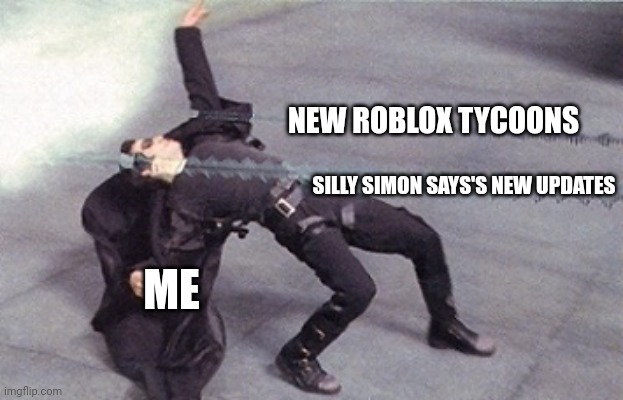 Old Roblox games were the best | NEW ROBLOX TYCOONS; SILLY SIMON SAYS'S NEW UPDATES; ME | image tagged in neo dodging a bullet matrix,roblox meme | made w/ Imgflip meme maker
