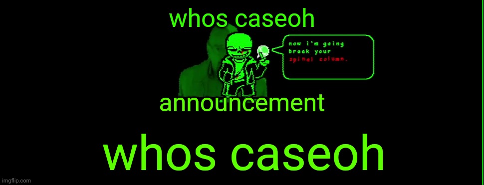 phase 4:green caseoh sans | whos caseoh; announcement; whos caseoh | image tagged in my announcement | made w/ Imgflip meme maker