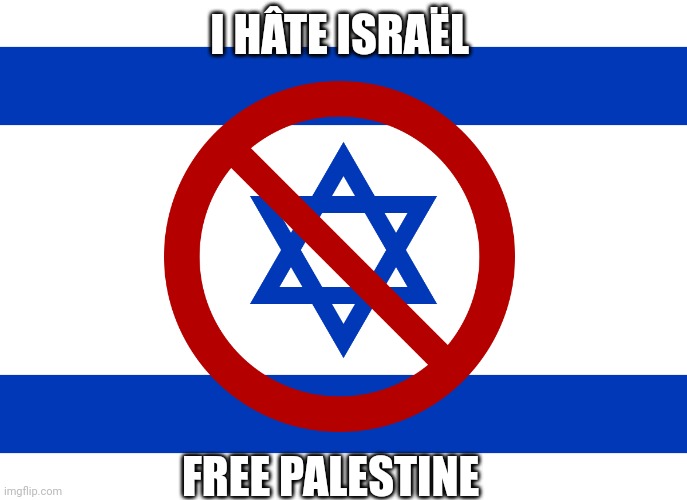 ??????????????????????????????????? | I HÂTE ISRAËL; FREE PALESTINE | image tagged in israel flag | made w/ Imgflip meme maker