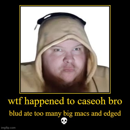 wtf happened to caseoh bro | blud ate too many big macs and edged
? | image tagged in funny,demotivationals | made w/ Imgflip demotivational maker