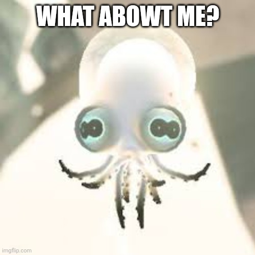 WHAT ABOWT ME? | made w/ Imgflip meme maker