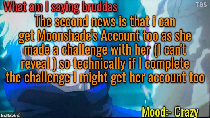 5 upvotes for memechat reveal of the ToeLicker | The second news is that i can get Moonshade's Account too as she made a challenge with her (I can't reveal ) so technically if I complete the challenge I might get her account too | image tagged in gojo's crazy announcement template | made w/ Imgflip meme maker