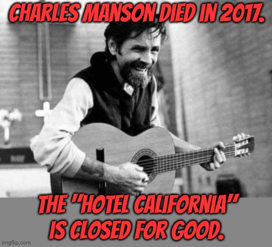 The "beast" in the song is a murder victim. | Charles Manson died in 2017. The "Hotel California" is closed for good. | image tagged in charles manson guitar,psychopaths and serial killers,cult,conspiracy,crime,history | made w/ Imgflip meme maker