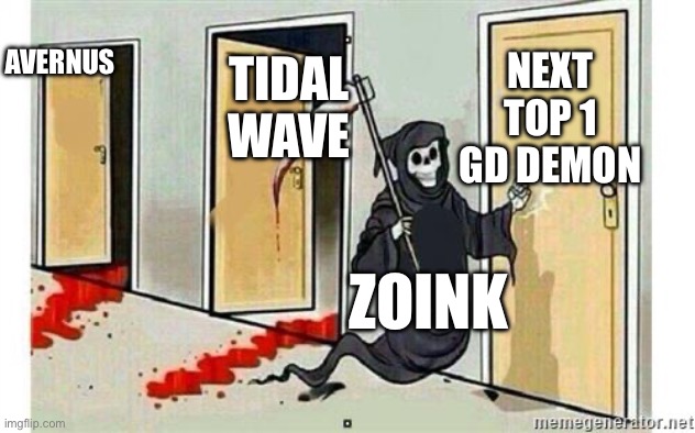 Grim Reaper Knocking Door | AVERNUS; NEXT TOP 1 GD DEMON; TIDAL WAVE; ZOINK | image tagged in grim reaper knocking door | made w/ Imgflip meme maker