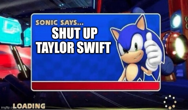 Taylor swift sucks | SHUT UP
TAYLOR SWIFT | image tagged in sonic says | made w/ Imgflip meme maker