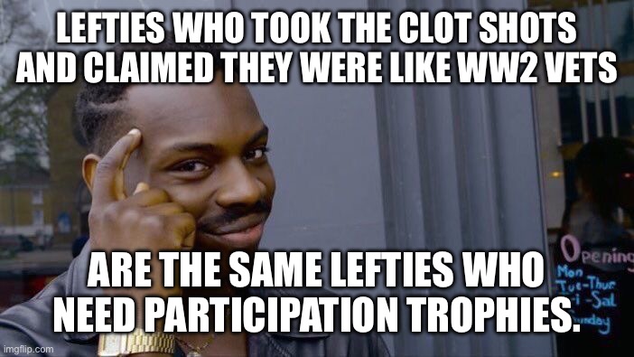 Roll Safe Think About It | LEFTIES WHO TOOK THE CLOT SHOTS AND CLAIMED THEY WERE LIKE WW2 VETS; ARE THE SAME LEFTIES WHO NEED PARTICIPATION TROPHIES. | image tagged in memes,roll safe think about it | made w/ Imgflip meme maker