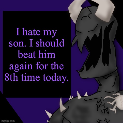 S P I K E | I hate my son. I should beat him again for the 8th time today. | image tagged in s p i k e | made w/ Imgflip meme maker