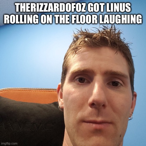 Fyi, this is not a therizzardofoz is good meme | THERIZZARDOFOZ GOT LINUS ROLLING ON THE FLOOR LAUGHING | image tagged in linus tech tips | made w/ Imgflip meme maker