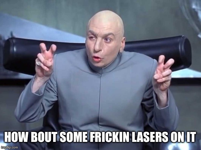 Hoa evil | HOW BOUT SOME FRICKIN LASERS ON IT | image tagged in dr evil air quotes | made w/ Imgflip meme maker