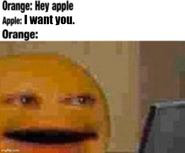 Hey apple | I want you. | image tagged in hey apple | made w/ Imgflip meme maker