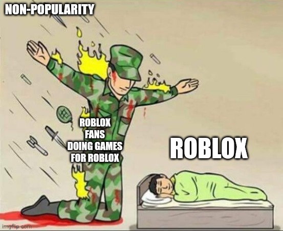 Soldier protecting sleeping child | NON-POPULARITY; ROBLOX FANS DOING GAMES FOR ROBLOX; ROBLOX | image tagged in soldier protecting sleeping child | made w/ Imgflip meme maker