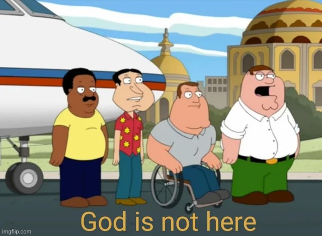 god is not here | image tagged in god is not here | made w/ Imgflip meme maker