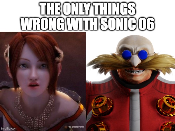Sure, there was some glitches now and then, but we can get around those. These on the other hand, these are the real reasons tha | THE ONLY THINGS WRONG WITH SONIC 06 | image tagged in sonic the hedgehog,sonic,sonic 06,gaming | made w/ Imgflip meme maker