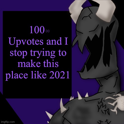 S P I K E | 100  Upvotes and I stop trying to make this place like 2021; 00 | image tagged in s p i k e | made w/ Imgflip meme maker