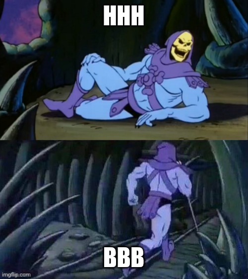 Skeletor disturbing facts | HHH; BBB | image tagged in skeletor disturbing facts | made w/ Imgflip meme maker
