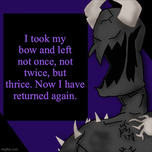 S P I K E | I took my bow and left not once, not twice, but thrice. Now I have returned again. | image tagged in s p i k e | made w/ Imgflip meme maker