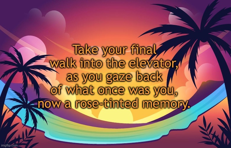 Trez (Summer) | Take your final walk into the elevator, as you gaze back of what once was you, now a rose-tinted memory. | image tagged in trez summer | made w/ Imgflip meme maker