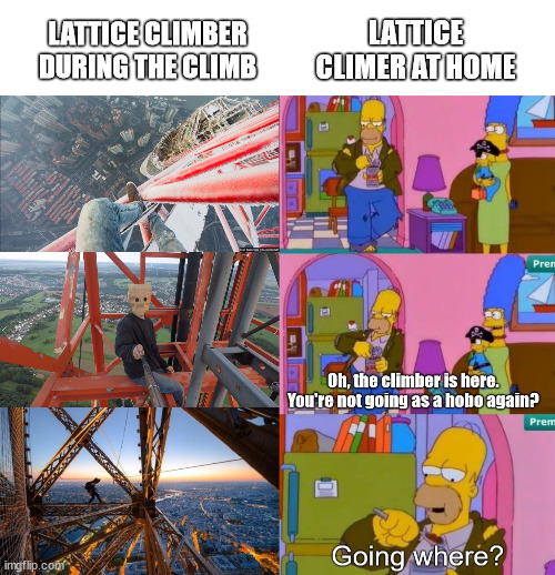 Daredevils outsite and at home | LATTICE CLIMER AT HOME; LATTICE CLIMBER DURING THE CLIMB | image tagged in borntoclimb,lattice climbing,the simpsons,climbing,meme,template | made w/ Imgflip meme maker