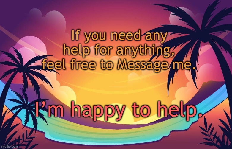 Trez (Summer) | If you need any help for anything, feel free to Message me. I’m happy to help. | image tagged in trez summer | made w/ Imgflip meme maker