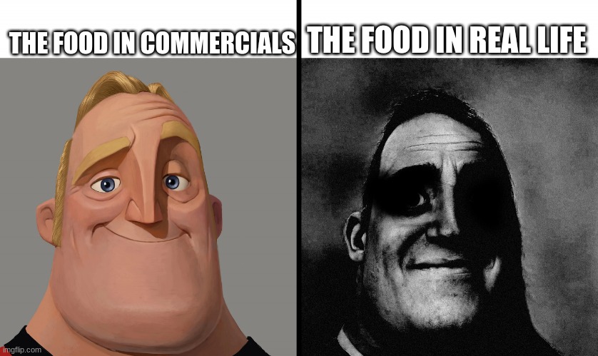 food memes | THE FOOD IN COMMERCIALS; THE FOOD IN REAL LIFE | image tagged in mr increible,food memes | made w/ Imgflip meme maker