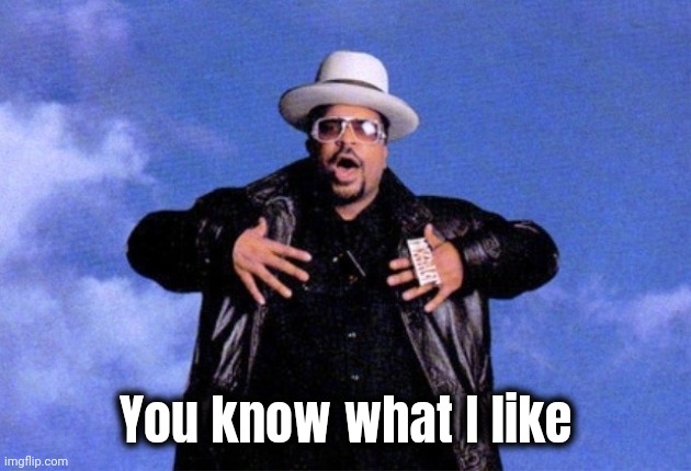 Sir Mix A Lot | You know what I like | image tagged in sir mix a lot | made w/ Imgflip meme maker
