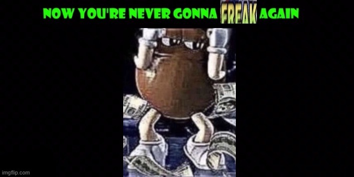 freak 2 | image tagged in freak 2 | made w/ Imgflip meme maker