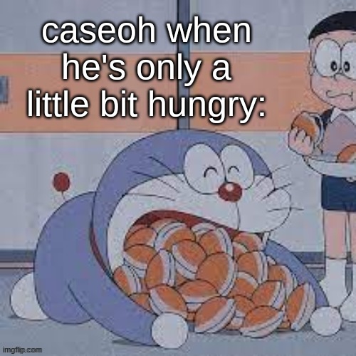 Dorayaki Eater | caseoh when he's only a little bit hungry: | image tagged in dorayaki eater | made w/ Imgflip meme maker