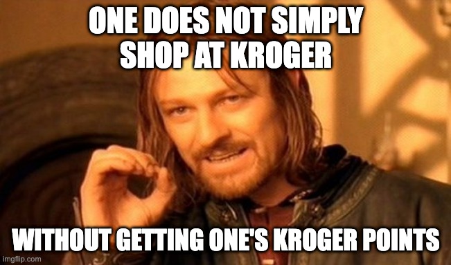 Shop At Kroger | ONE DOES NOT SIMPLY
SHOP AT KROGER; WITHOUT GETTING ONE'S KROGER POINTS | image tagged in memes,one does not simply | made w/ Imgflip meme maker
