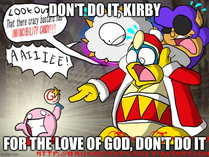 Whatever you do Kirby, don't eat the Invincible Candy | DON'T DO IT, KIRBY; FOR THE LOVE OF GOD, DON'T DO IT | image tagged in kirby,invincible,candy | made w/ Imgflip meme maker