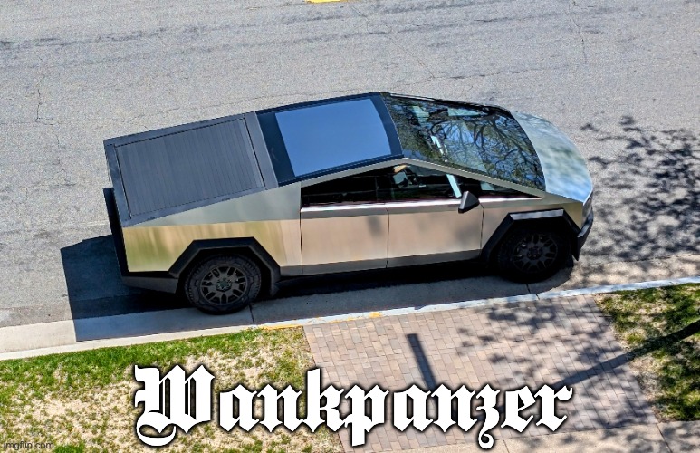 Meet the Wankpanzer! | Wankpanzer | image tagged in tesla truck | made w/ Imgflip meme maker