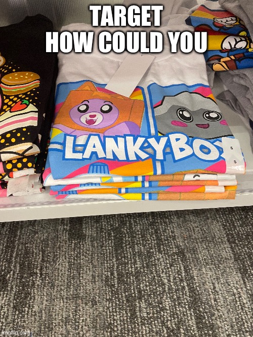 I hate LankyBox so much | TARGET HOW COULD YOU | image tagged in oh wow are you actually reading these tags,lankybox,go to hell | made w/ Imgflip meme maker