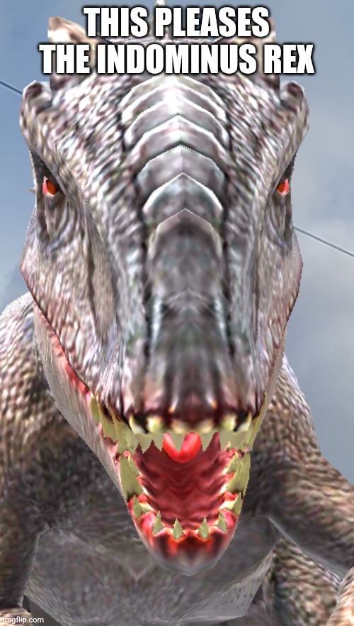 THIS PLEASES THE INDOMINUS REX | made w/ Imgflip meme maker