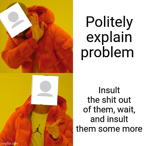 Politely explain problem Insult the shit out of them, wait, and insult them some more | image tagged in memes,drake hotline bling | made w/ Imgflip meme maker
