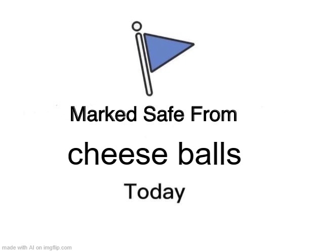 Marked Safe From Meme | cheese balls | image tagged in memes,marked safe from | made w/ Imgflip meme maker