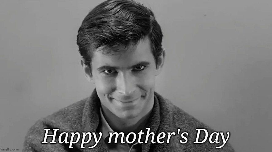 A boy needs none other than the love of his mother | Happy mother's Day | image tagged in movie quotes,psycho,mothers day | made w/ Imgflip meme maker