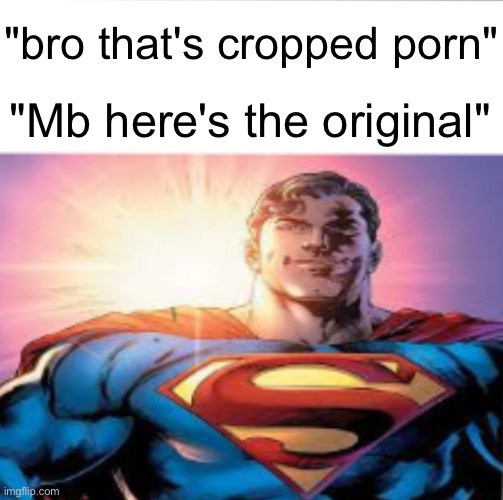 Superman starman meme | "bro that's cropped porn" "Mb here's the original" | image tagged in superman starman meme | made w/ Imgflip meme maker