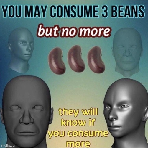 You may consume 3 beans | image tagged in you may consume 3 beans | made w/ Imgflip meme maker