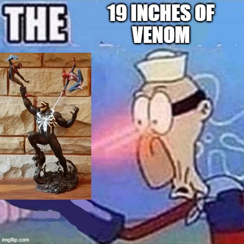 venom | 19 INCHES OF
VENOM | image tagged in barnacle boy the | made w/ Imgflip meme maker