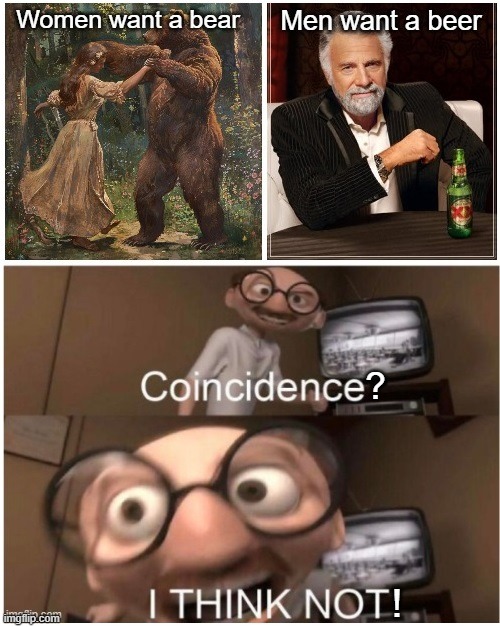 coincidence? I think not | ? ! | image tagged in bear,beer,coincidence i think not,men vs women | made w/ Imgflip meme maker