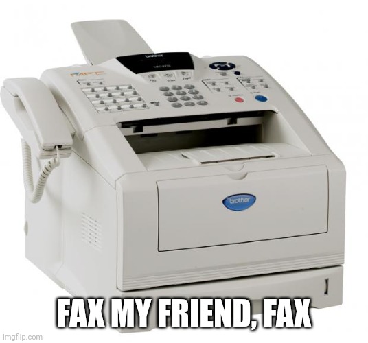 Fax Machine Song of my People | FAX MY FRIEND, FAX | image tagged in fax machine song of my people | made w/ Imgflip meme maker