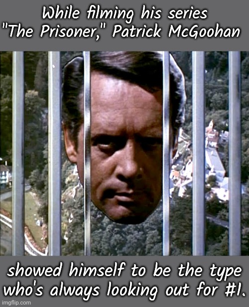 You could call it a journey of self discovery. | While filming his series "The Prisoner," Patrick McGoohan; showed himself to be the type who's always looking out for #1. | image tagged in patrick mcgoohan prisoner,british tv,mystery,surrealism,cold war,if you can t see the number | made w/ Imgflip meme maker