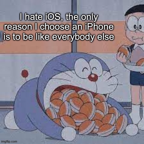 Dorayaki Eater | I hate iOS, the only reason I choose an iPhone is to be like everybody else | image tagged in dorayaki eater | made w/ Imgflip meme maker