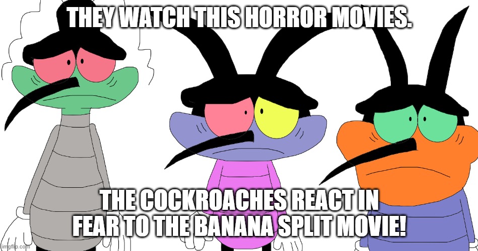 The cockroaches watch this horror movies | THEY WATCH THIS HORROR MOVIES. THE COCKROACHES REACT IN FEAR TO THE BANANA SPLIT MOVIE! | image tagged in scared joey dee dee and marky | made w/ Imgflip meme maker